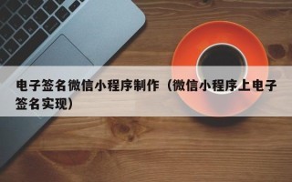 临夏电子签名微信小程序制作（微信小程序上电子签名实现）
