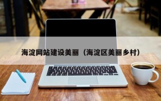 临夏海淀网站建设美丽（海淀区美丽乡村）