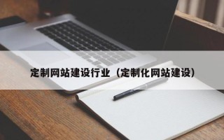 临夏定制网站建设行业（定制化网站建设）