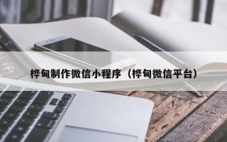 临夏桦甸制作微信小程序（桦甸微信平台）