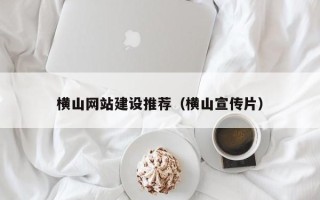 临夏横山网站建设推荐（横山宣传片）